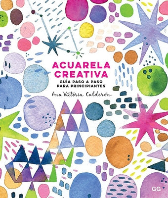 Acuarela Creativa: Guía Paso a Paso Para Principiantes by Calder&#243;n, Ana Victoria