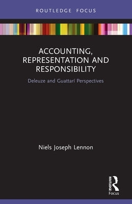 Accounting, Representation and Responsibility: Deleuze and Guattarí Perspectives by Lennon, Niels Joseph