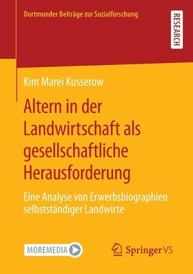Altern in Der Landwirtschaft ALS Gesellschaftliche Herausforderung: Eine Analyse Von Erwerbsbiographien Selbstständiger Landwirte by Kusserow, Kim Marei