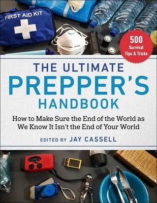 The Ultimate Prepper's Handbook: How to Make Sure the End of the World as We Know It Isn't the End of Your World by Cassell, Jay