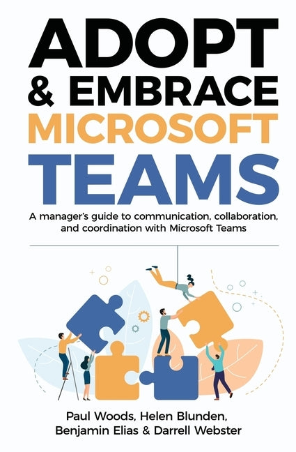 Adopt & Embrace Microsoft Teams: A manager's guide to communication, collaboration, and coordination with Microsoft Teams by Woods, Paul