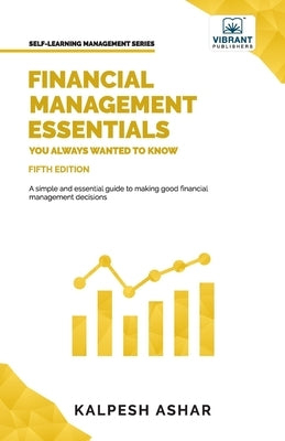 Financial Management Essentials You Always Wanted To Know: 5th Edition by Ashar, Kalpesh