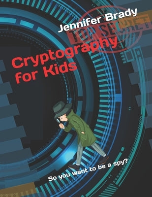 Cryptography for Kids: So you want to be a spy? by Brady, Jennifer