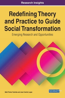 Redefining Theory and Practice to Guide Social Transformation: Emerging Research and Opportunities by Fisher-Yoshida, Beth