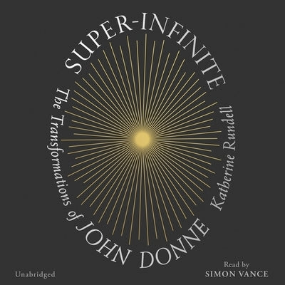 Super-Infinite: The Transformations of John Donne by Rundell, Katherine