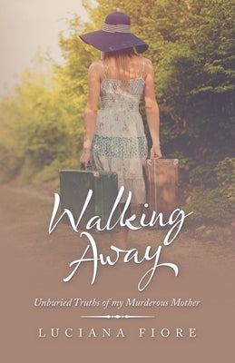 Walking Away: Unburied Truths of My Murderous Mother by Fiore, Luciana