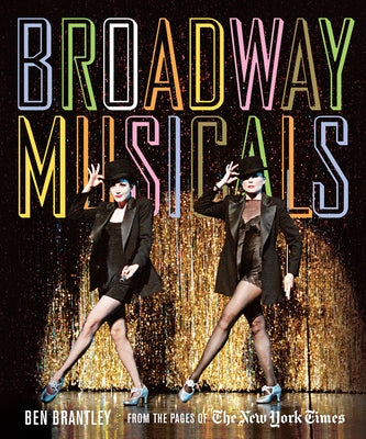 Broadway Musicals: From the Pages of the New York Times by Brantley, Ben