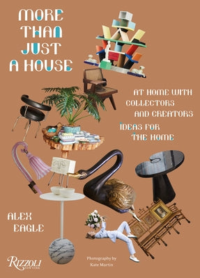 More Than Just a House: At Home with Collectors and Creators by Eagle, Alex
