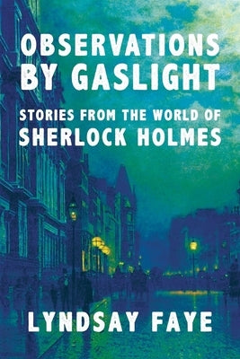 Observations by Gaslight: Stories from the World of Sherlock Holmes by Faye, Lyndsay