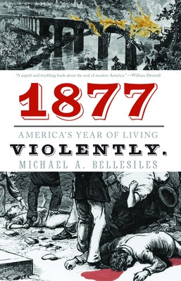 1877: America's Year of Living Violently by Bellesiles, Michael A.