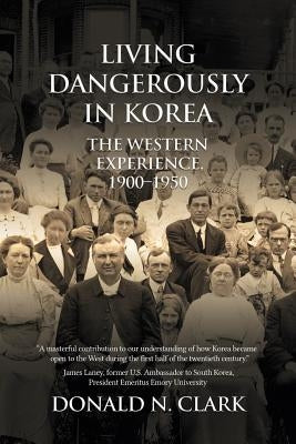 Living Dangerously in Korea: The Western Experience 1900-1950 by Clark, Donald N.
