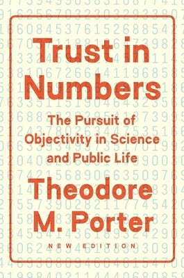 Trust in Numbers: The Pursuit of Objectivity in Science and Public Life by Porter, Theodore M.