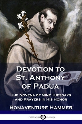 Devotion to St. Anthony of Padua: The Novena of Nine Tuesdays and Prayers in His Honor by Hammer, Bonaventure