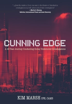 Cunning Edge: A 45-Year Journey Conducting Global Undercover Investigations by Marsh, Kim