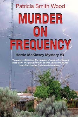 Murder on Frequency: Harrie McKinsey Mystery #3 by Wood, Patricia Smith