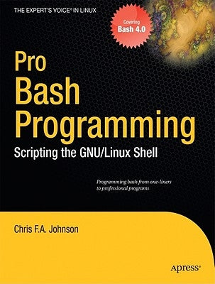 Pro Bash Programming: Scripting the Linux Shell by Johnson, Chris