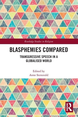 Blasphemies Compared: Transgressive Speech in a Globalised World by Stensvold, Anne