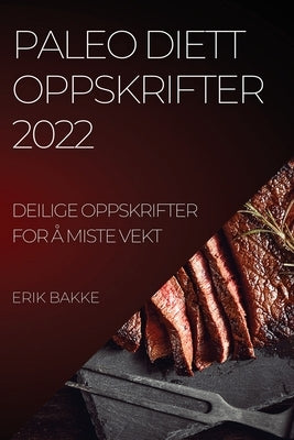 Paleo Diett Oppskrifter 2022: Deilige Oppskrifter for Å Miste Vekt by Bakke, Erik