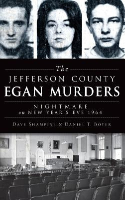 The Jefferson County Egan Murders: Nightmare on New Year's Eve 1964 by Shampine, Dave