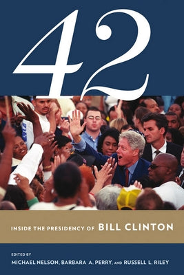 42: Inside the Presidency of Bill Clinton by Nelson, Michael