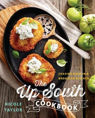 The Up South Cookbook: Chasing Dixie in a Brooklyn Kitchen by Taylor, Nicole A.