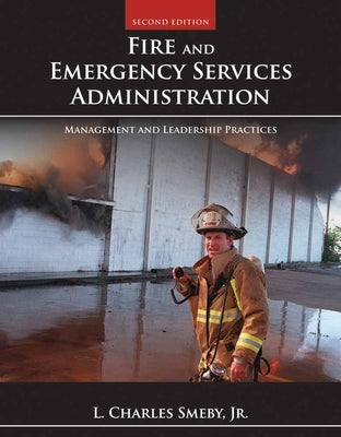 Fire and Emergency Services Administration: Management and Leadership Practices: Management and Leadership Practices by Smeby Jr, L. Charles
