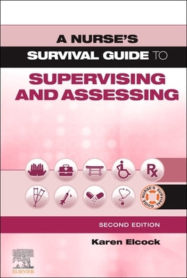 A Nurse's Survival Guide to Supervising and Assessing by Elcock, Karen