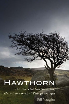 Hawthorn: The Tree That Has Nourished, Healed, and Inspired Through the Ages by Vaughn, Bill