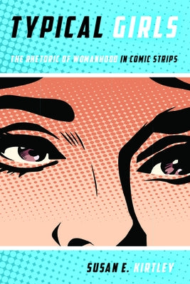 Typical Girls: The Rhetoric of Womanhood in Comic Strips by Kirtley, Susan E.