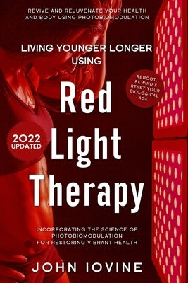 Living Younger Longer Using Red Light Therapy by Iovine, John
