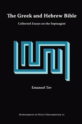The Greek and Hebrew Bible: Collected Essays on the Septuagint by Tov, Emanuel