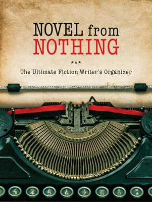 Novel from Nothing: The Ultimate Fiction Writer's Organizer by Longstreth, Sarah