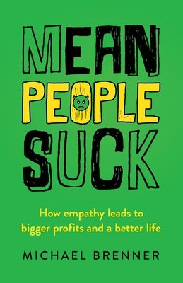 Mean People Suck: How Empathy Leads to Bigger Profits and a Better Life by Brenner, Michael