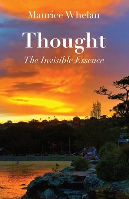 Thought: The Invisible Essence by Whelan, Maurice