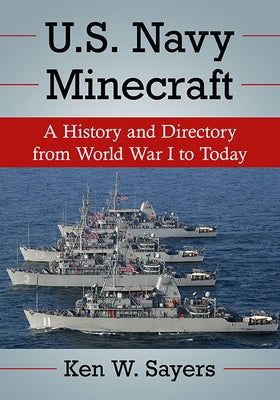 U.S. Navy Minecraft: A History and Directory from World War I to Today by Sayers, Ken W.