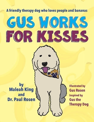 Gus Works for Kisses: A friendly therapy dog who loves people and bananas by King, Maleah