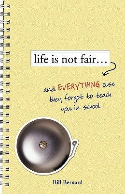 Life Is Not Fair...: And Everything Else They Forget to Teach in School by Bernard, Bill