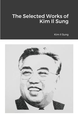 The Selected Works of Kim Il Sung by Il Sung, Kim