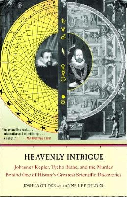 Heavenly Intrigue: Johannes Kepler, Tycho Brahe, and the Murder Behind One of History's Greatest Scientific Discoveries by Gilder, Joshua