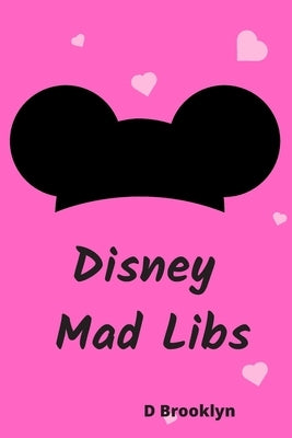Disney Mad Libs by Brooklyn, D.
