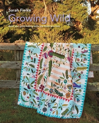 Growing Wild Quilt Pattern and instructional videos: Build your quilt one block at a time by Fielke, Sarah