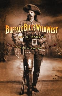 Buffalo Bill's Wild West: Celebrity, Memory, and Popular History by Kasson, Joy S.