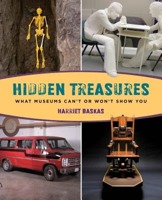 Hidden Treasures: What Museums Can't or Won't Show You by Baskas, Harriet