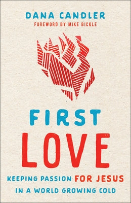 First Love: Keeping Passion for Jesus in a World Growing Cold by Candler, Dana