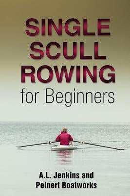 Single Scull Rowing for Beginners by Jenkins, Al