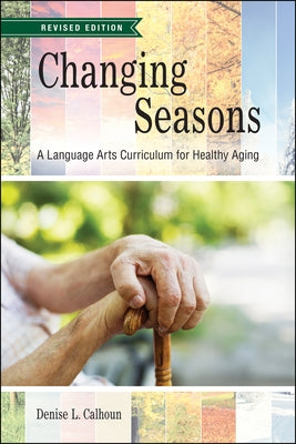 Changing Seasons: A Language Arts Curriculum for Healthy Aging, Revised Edition by Calhoun, Denise L.