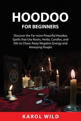 Hoodoo for Beginners: Discover the Far more Powerful Hoodoo Spells that Use Roots, Herbs, Candles, and Oils to Chase\sAway Negative Energy a by Wild, Karol