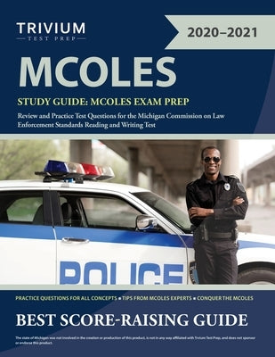 MCOLES Study Guide: MCOLES Exam Prep Review and Practice Test Questions for the Michigan Commission on Law Enforcement Standards Reading a by Trivium Law Enforcement Exam Prep Team