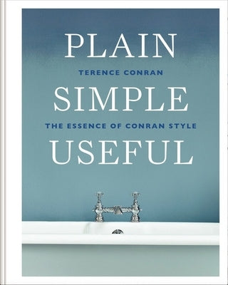 Plain Simple Useful: The Essence of Conran Style by Conran, Terence