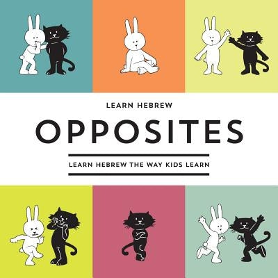 Learn Hebrew Opposites: Learn Hebrew The Way Kids Learn by Karni, Carmel